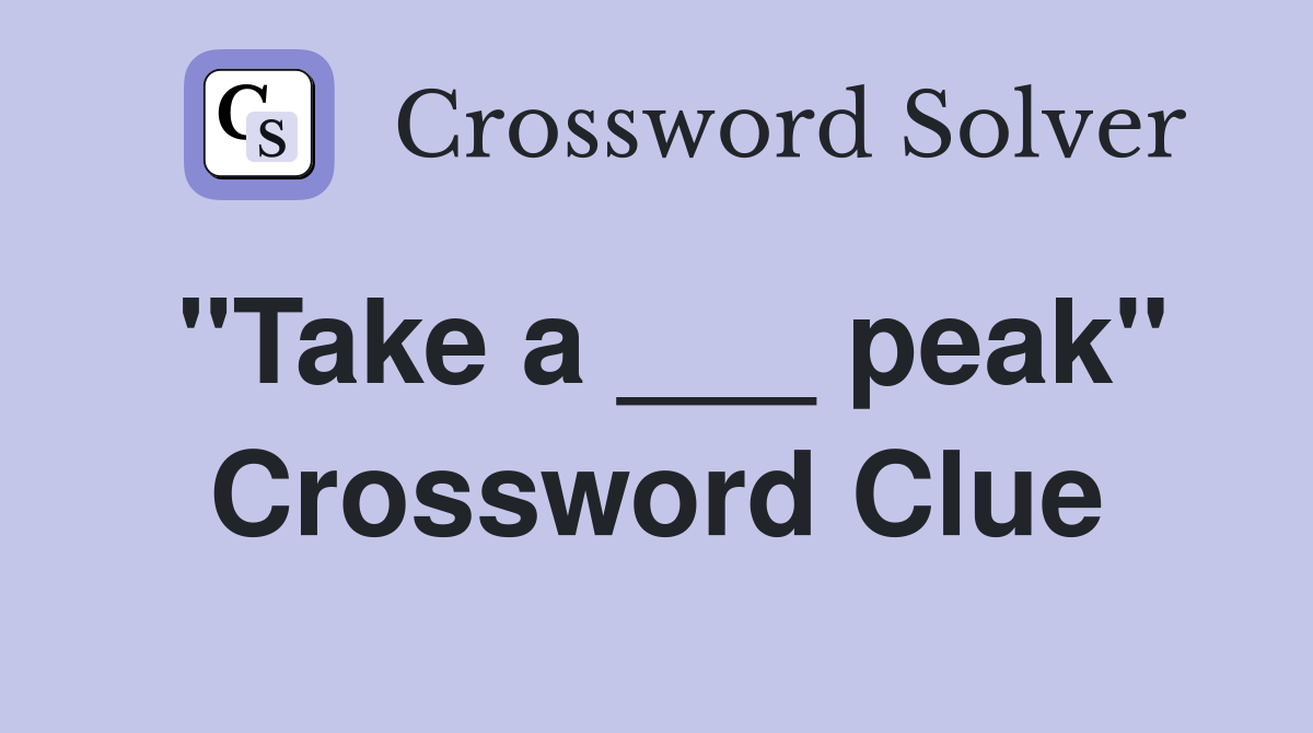 "Take a ___ peak" Crossword Clue