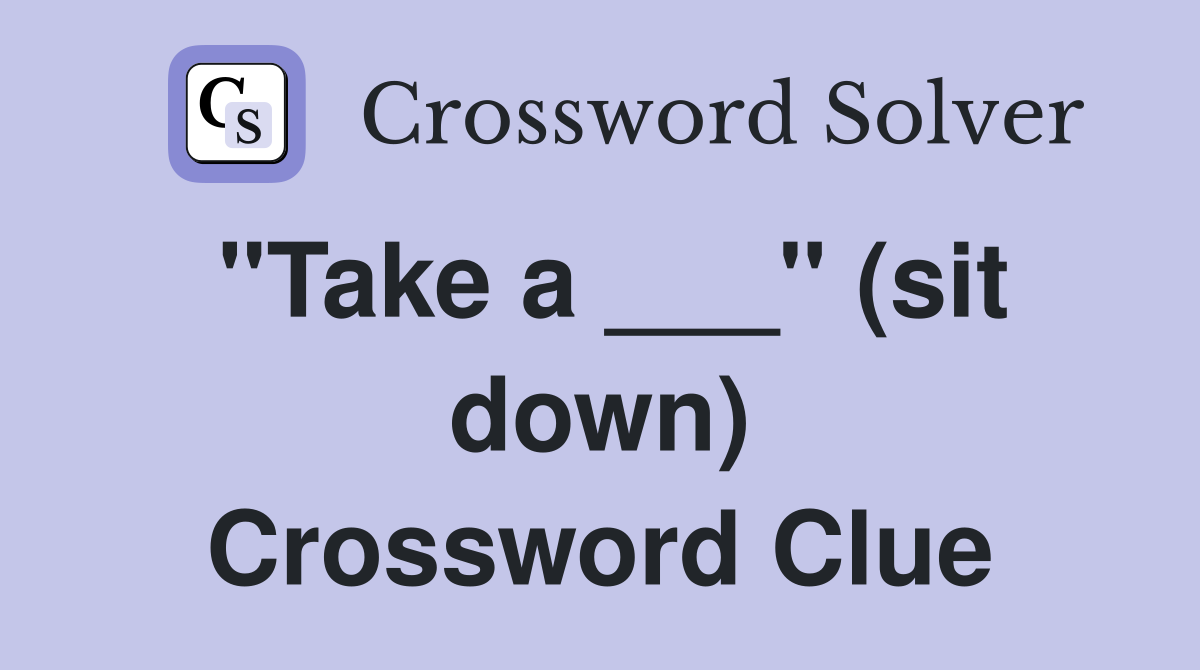 "Take a ___" (sit down) Crossword Clue