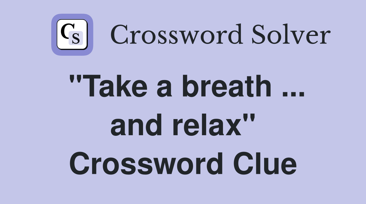 "Take a breath ... and relax" Crossword Clue