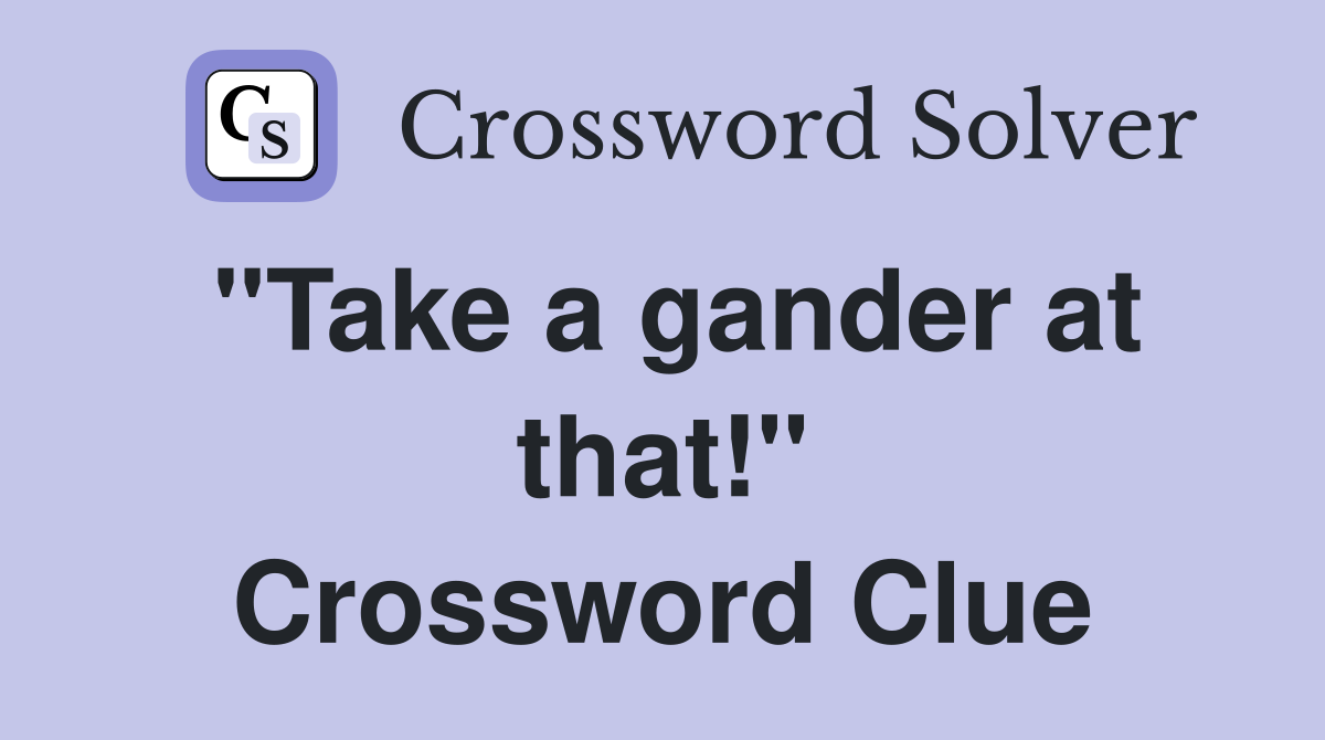 "Take a gander at that!" Crossword Clue