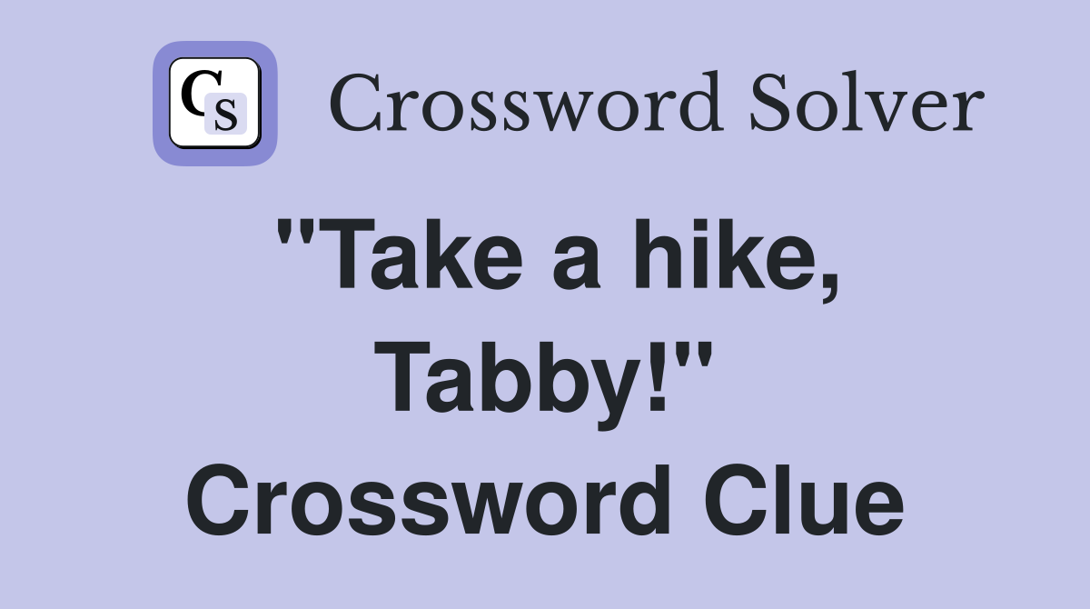 "Take a hike, Tabby!" Crossword Clue
