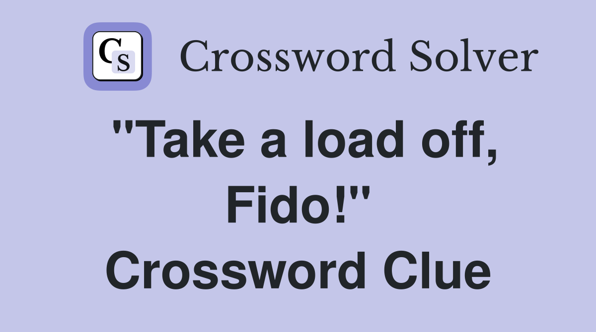 "Take a load off, Fido!" Crossword Clue