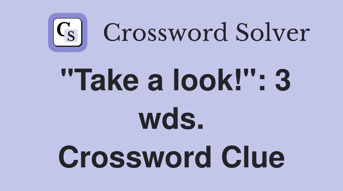 "Take a look!": 3 wds. Crossword Clue
