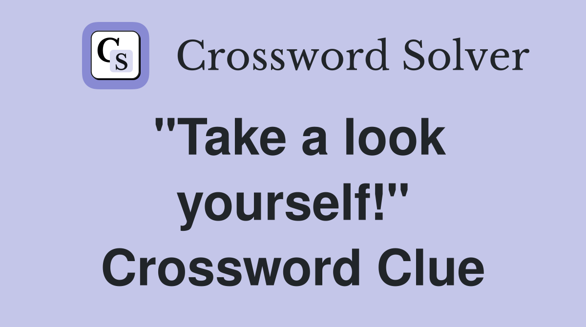 "Take a look yourself!" Crossword Clue