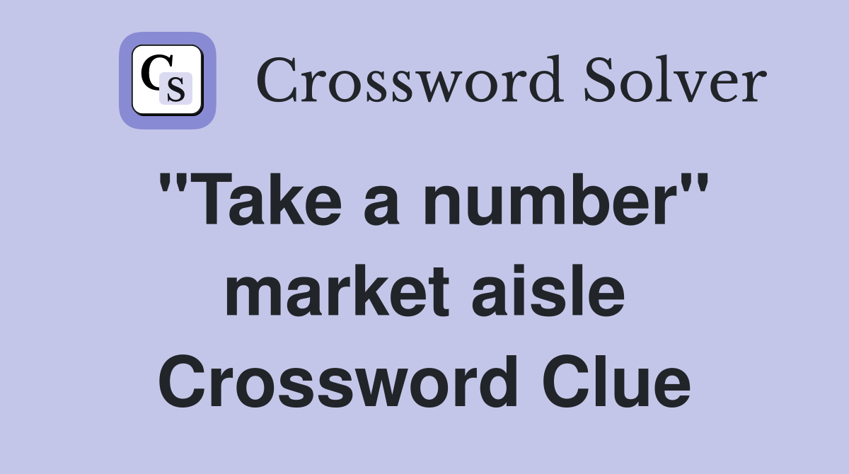 "Take a number" market aisle Crossword Clue