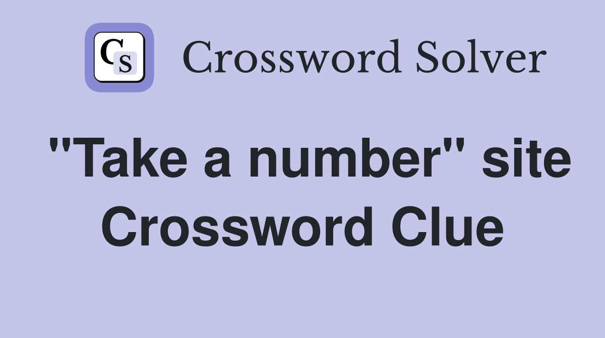 "Take a number" site Crossword Clue