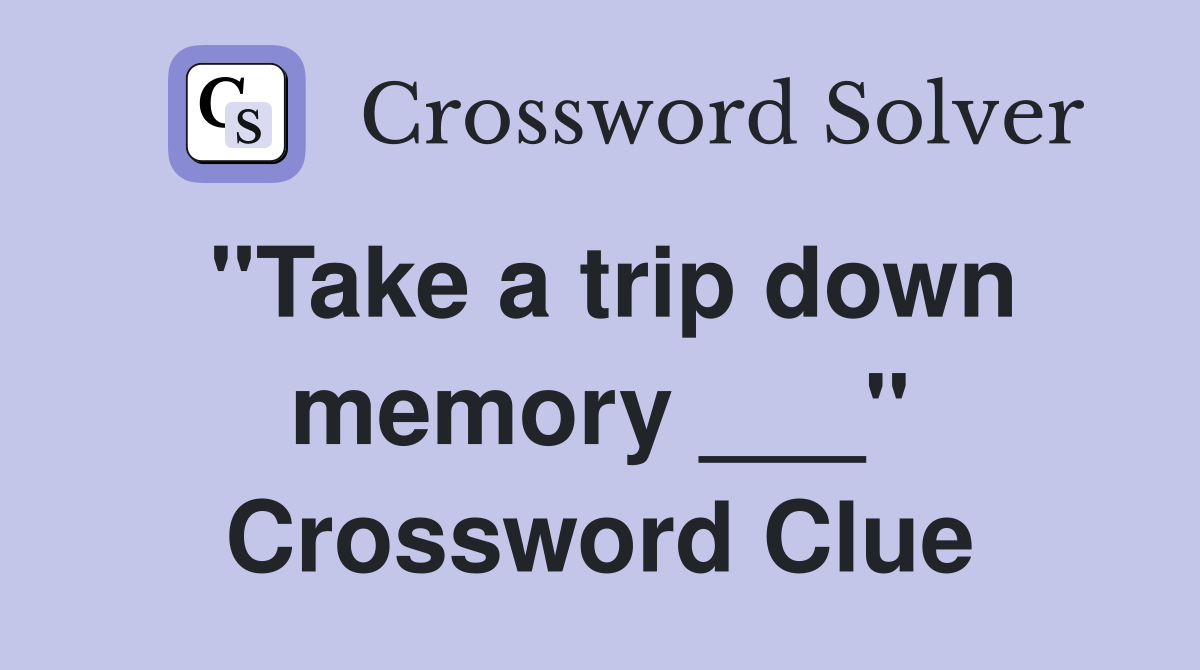 "Take a trip down memory ___" Crossword Clue