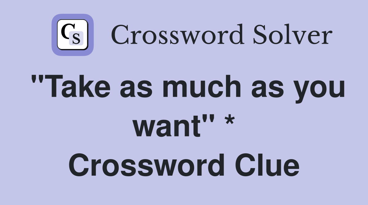 "Take as much as you want" * Crossword Clue
