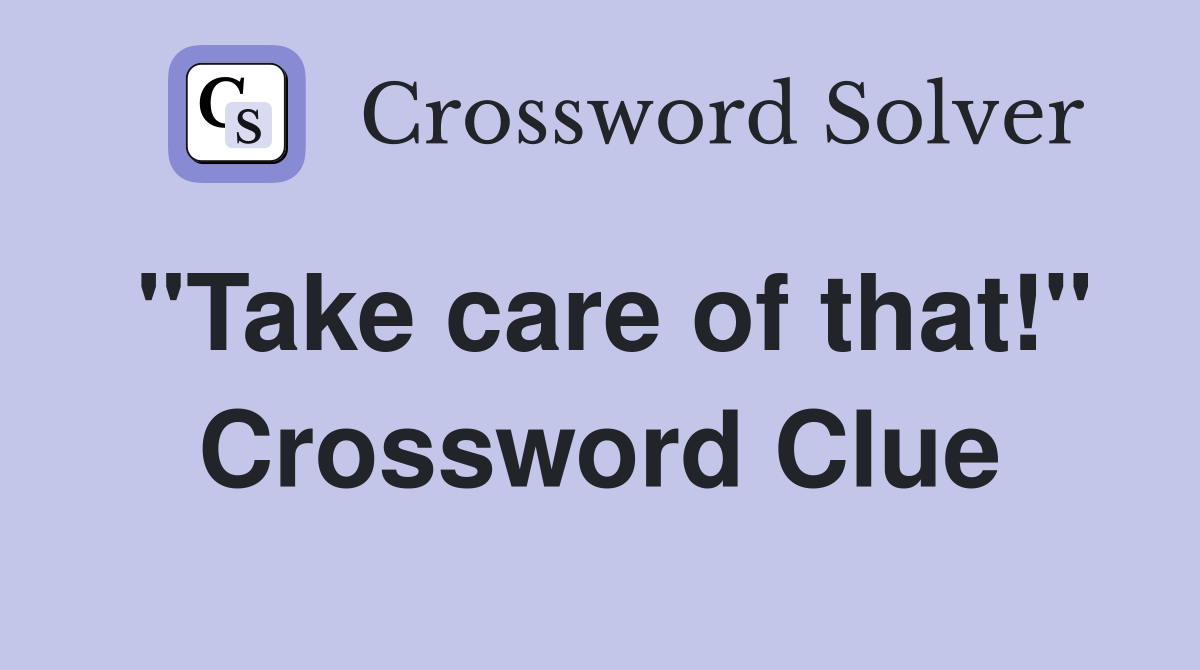 "Take care of that!" Crossword Clue