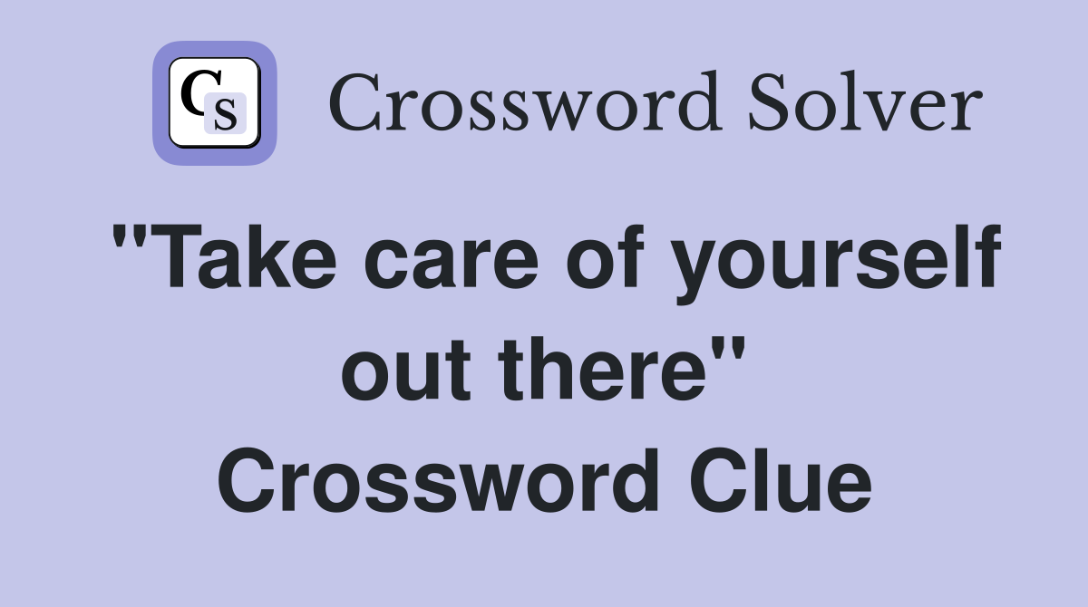 "Take care of yourself out there" Crossword Clue