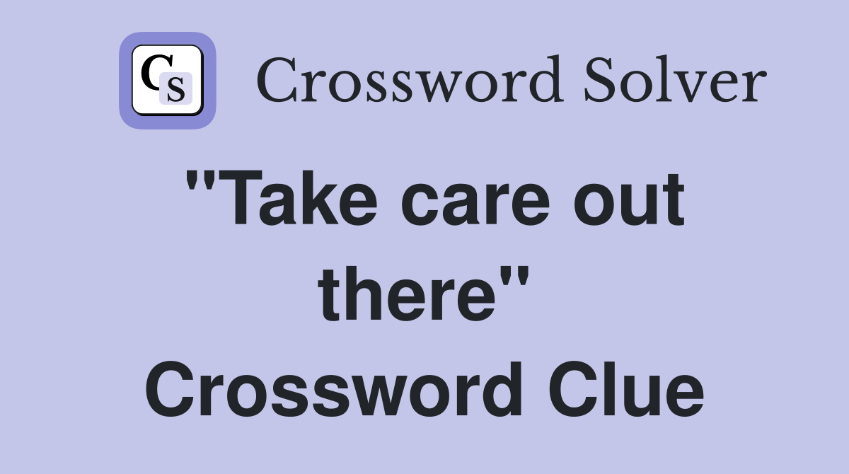 "Take care out there" Crossword Clue