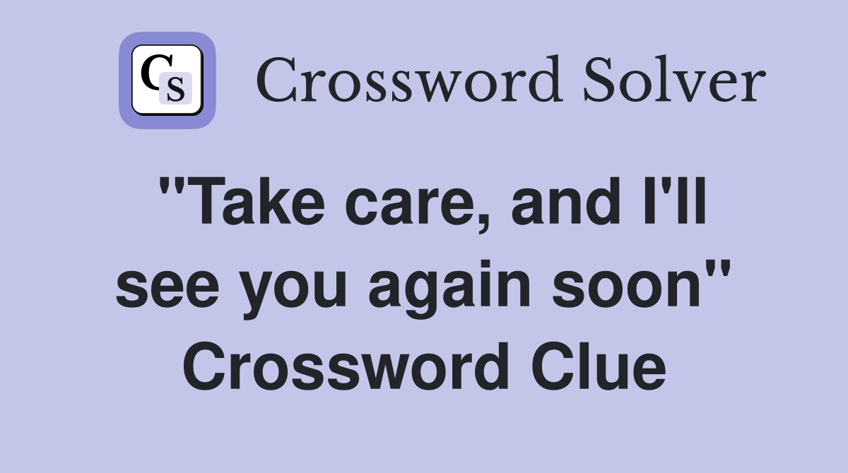 "Take care, and I'll see you again soon" Crossword Clue