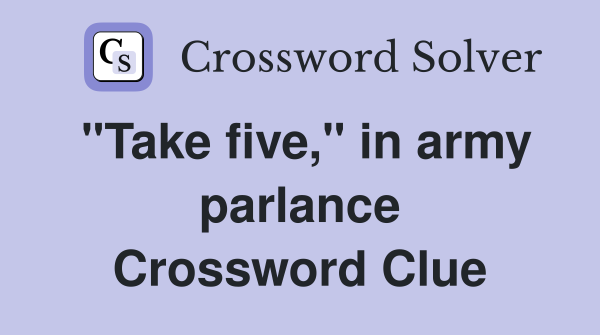 "Take five," in army parlance Crossword Clue