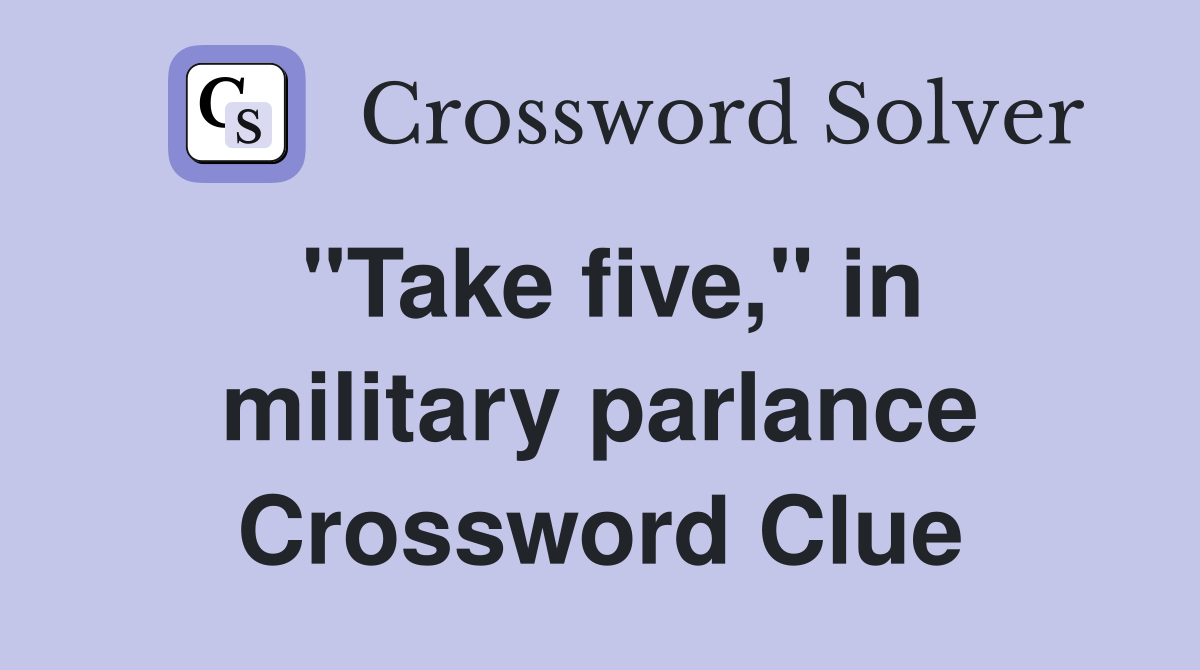 "Take five," in military parlance Crossword Clue