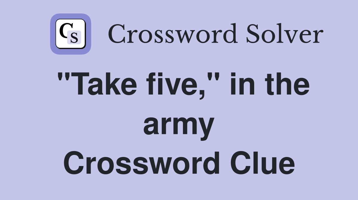 "Take five," in the army Crossword Clue