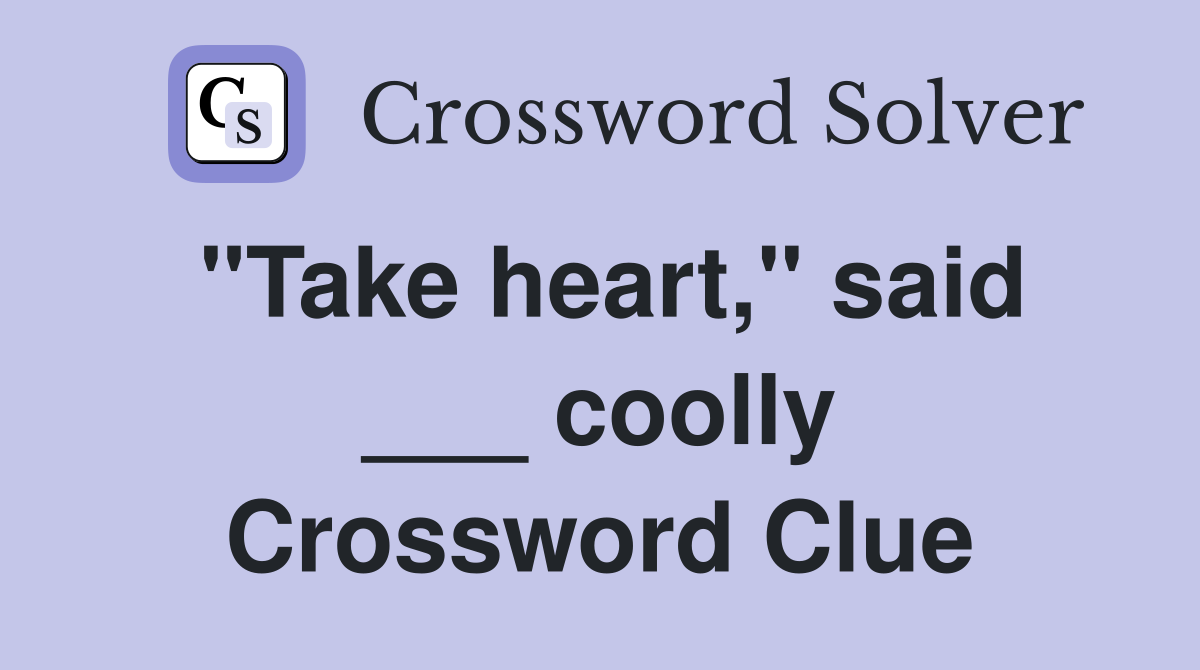 "Take heart," said ___ coolly Crossword Clue