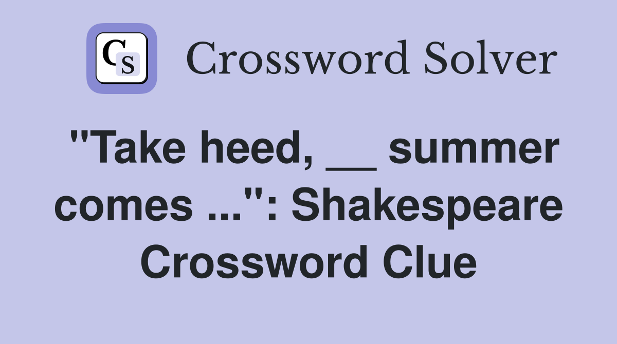 "Take heed, __ summer comes ...": Shakespeare Crossword Clue