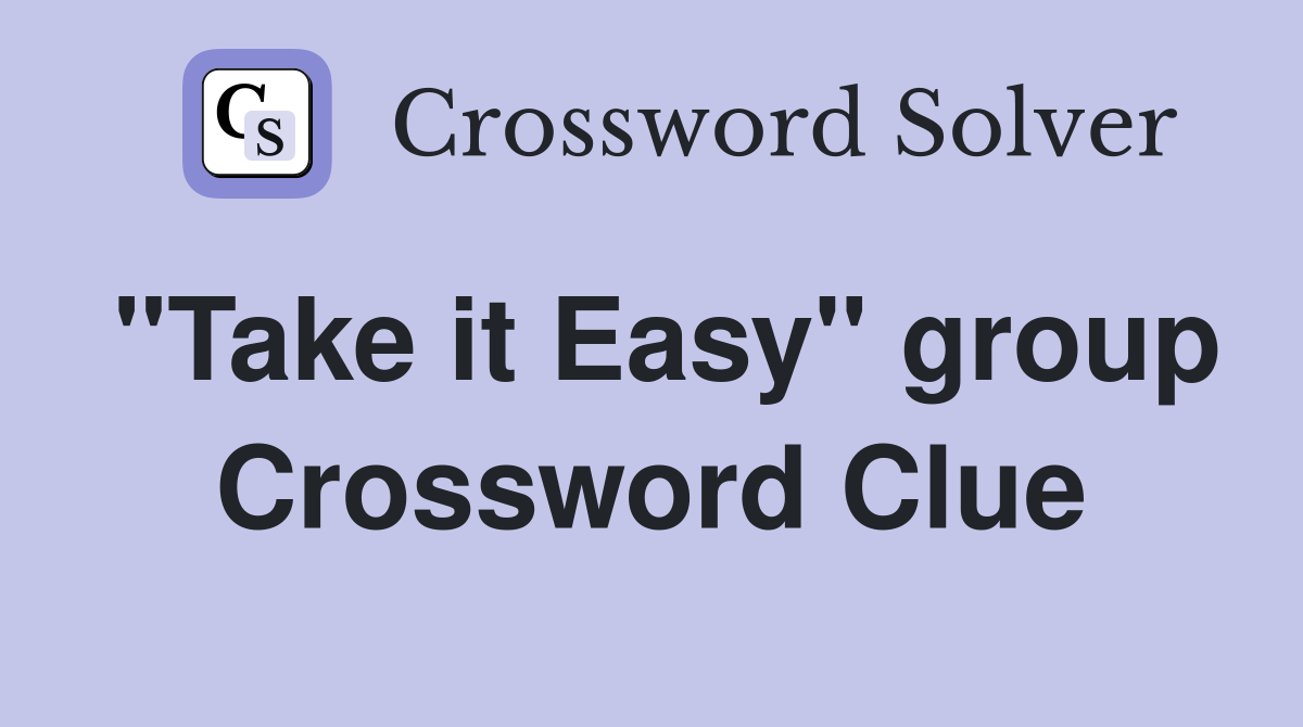 "Take it Easy" group Crossword Clue