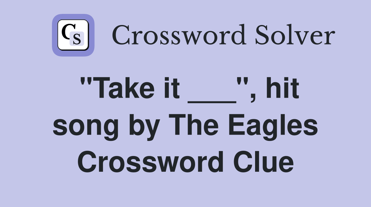 "Take it ___", hit song by The Eagles Crossword Clue