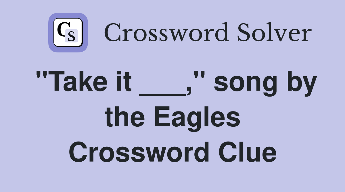 "Take it ___," song by the Eagles Crossword Clue
