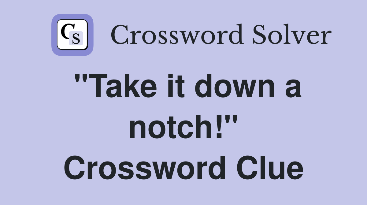 "Take it down a notch!" Crossword Clue