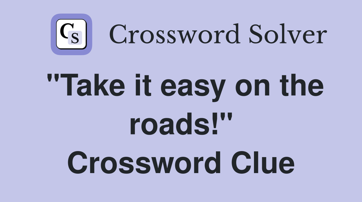 "Take it easy on the roads!" Crossword Clue