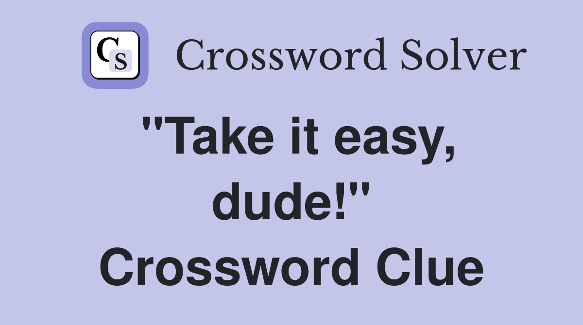 "Take it easy, dude!" Crossword Clue