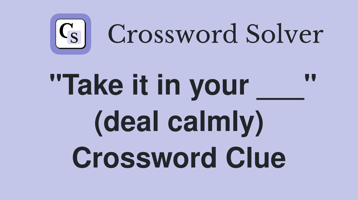 "Take it in your ___" (deal calmly) Crossword Clue