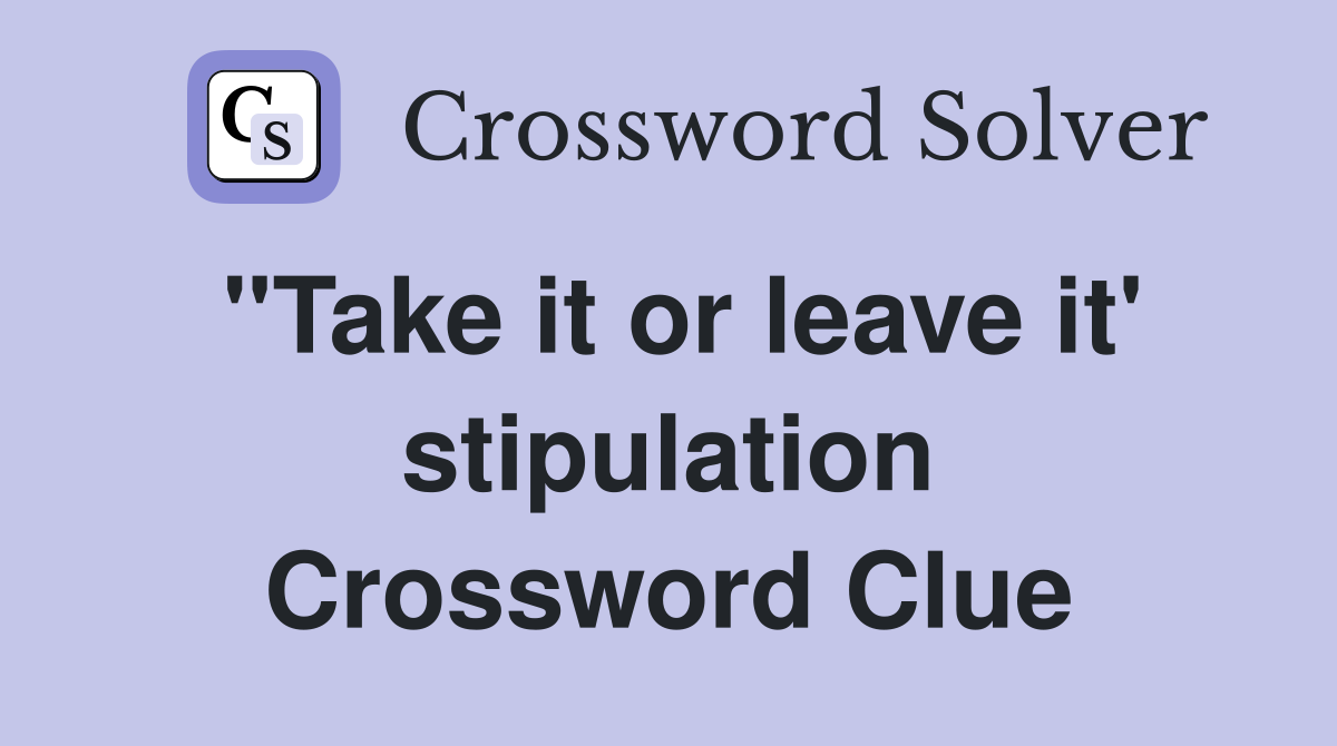 "Take it or leave it' stipulation Crossword Clue