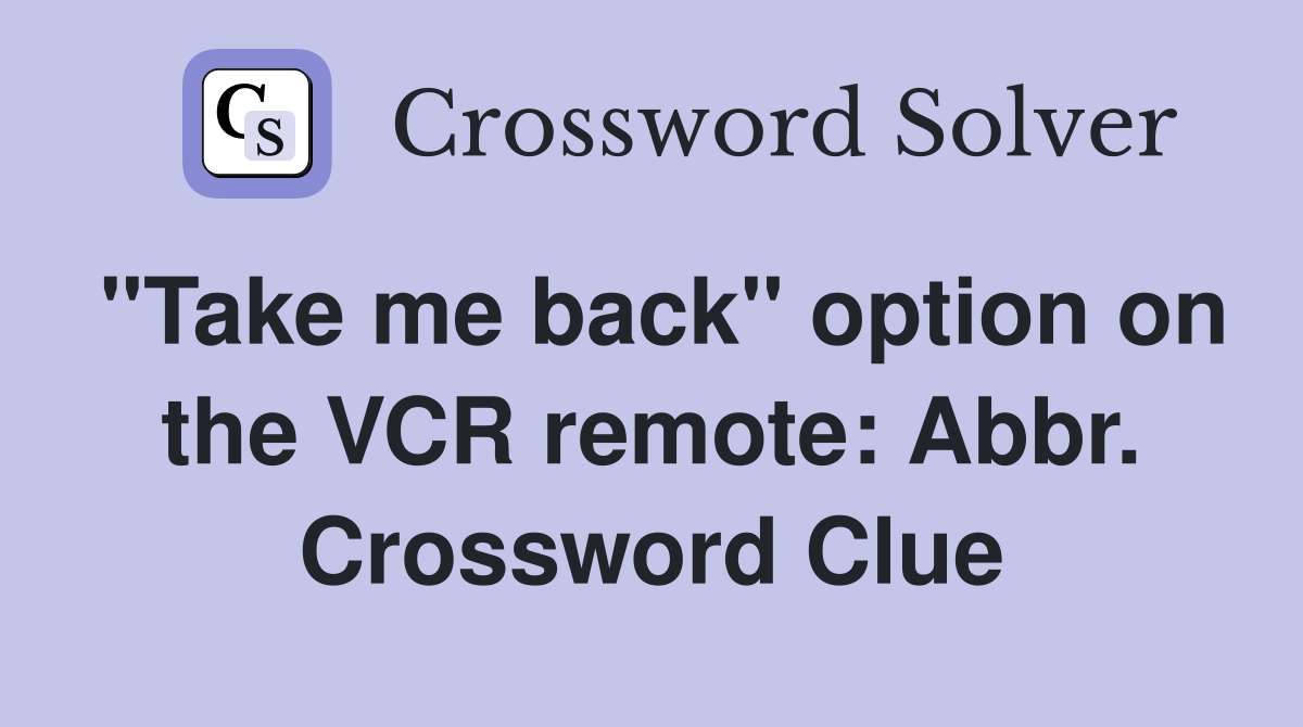 "Take me back" option on the VCR remote: Abbr. Crossword Clue