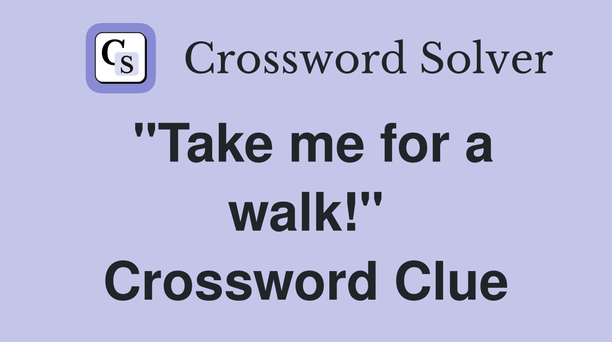 "Take me for a walk!" Crossword Clue