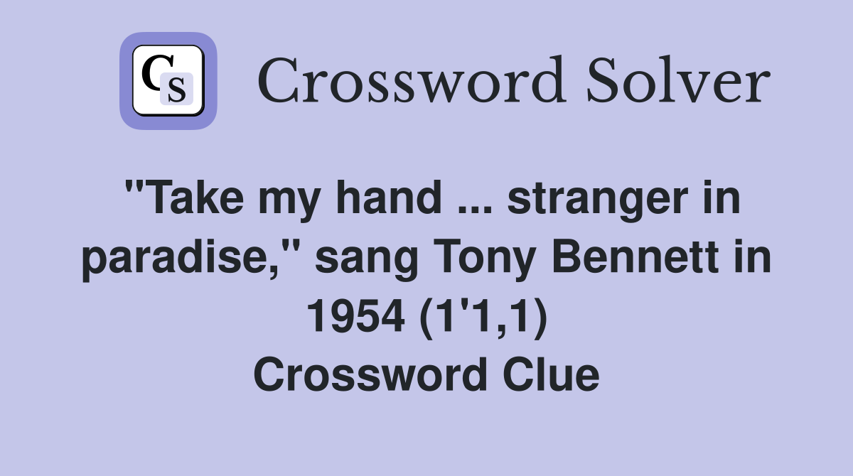 "Take my hand ... stranger in paradise," sang Tony Bennett in 1954 (1'1,1) Crossword Clue