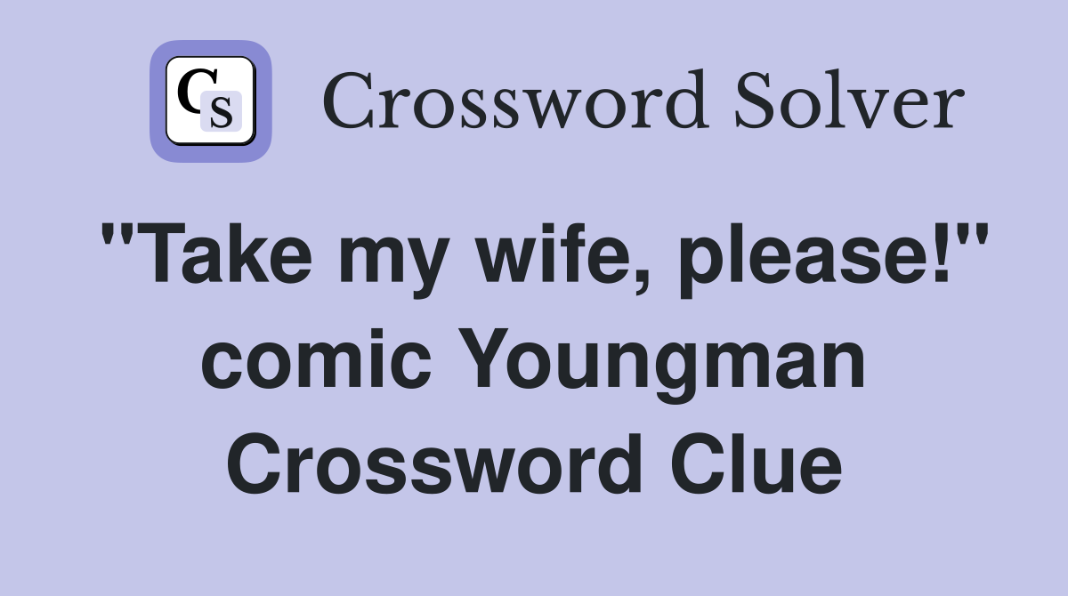 "Take my wife, please!" comic Youngman Crossword Clue