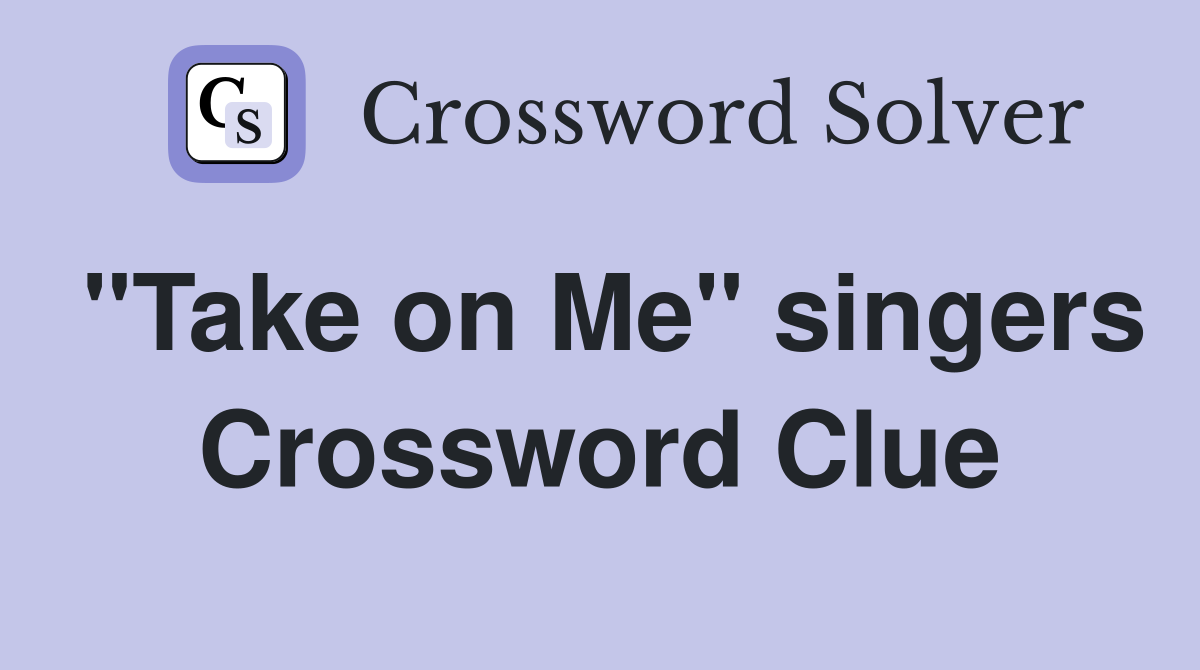 "Take on Me" singers Crossword Clue