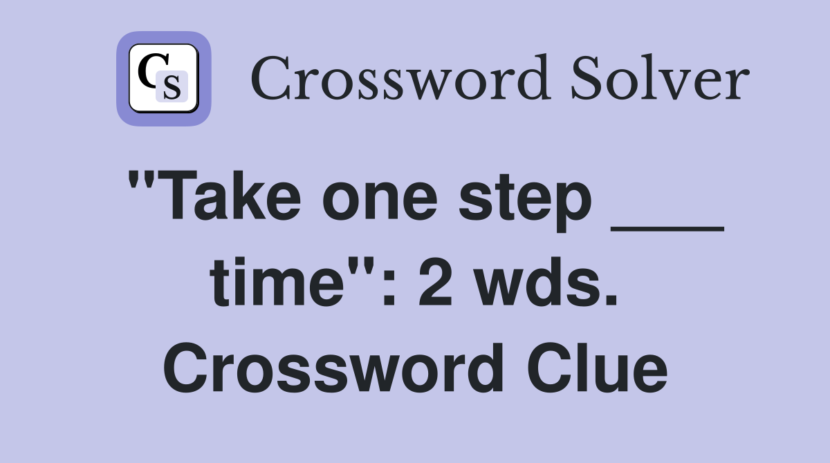 "Take one step ___ time": 2 wds. Crossword Clue