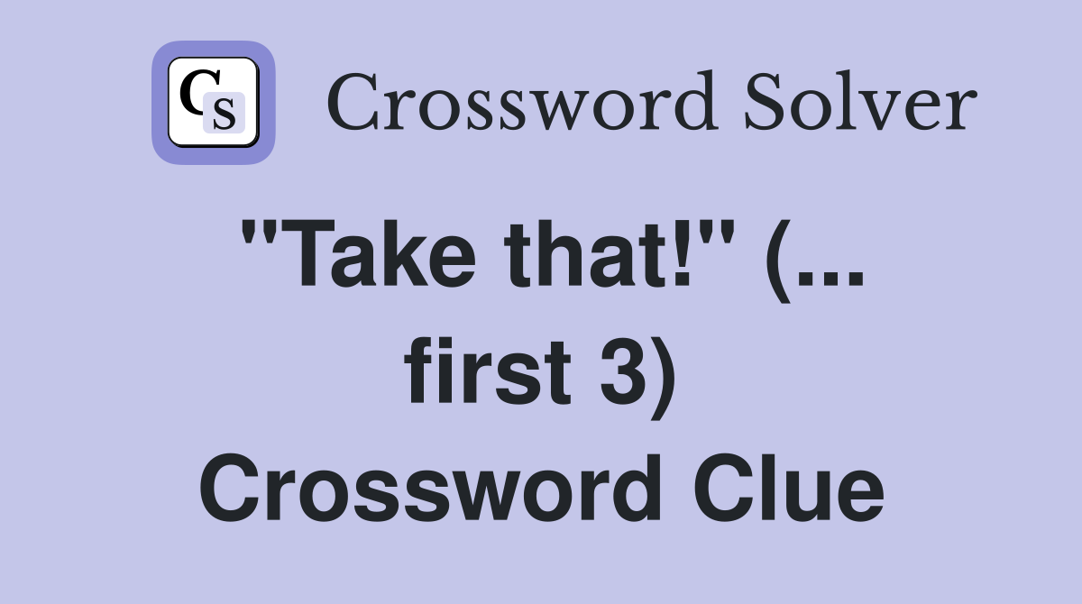"Take that!" (... first 3) Crossword Clue