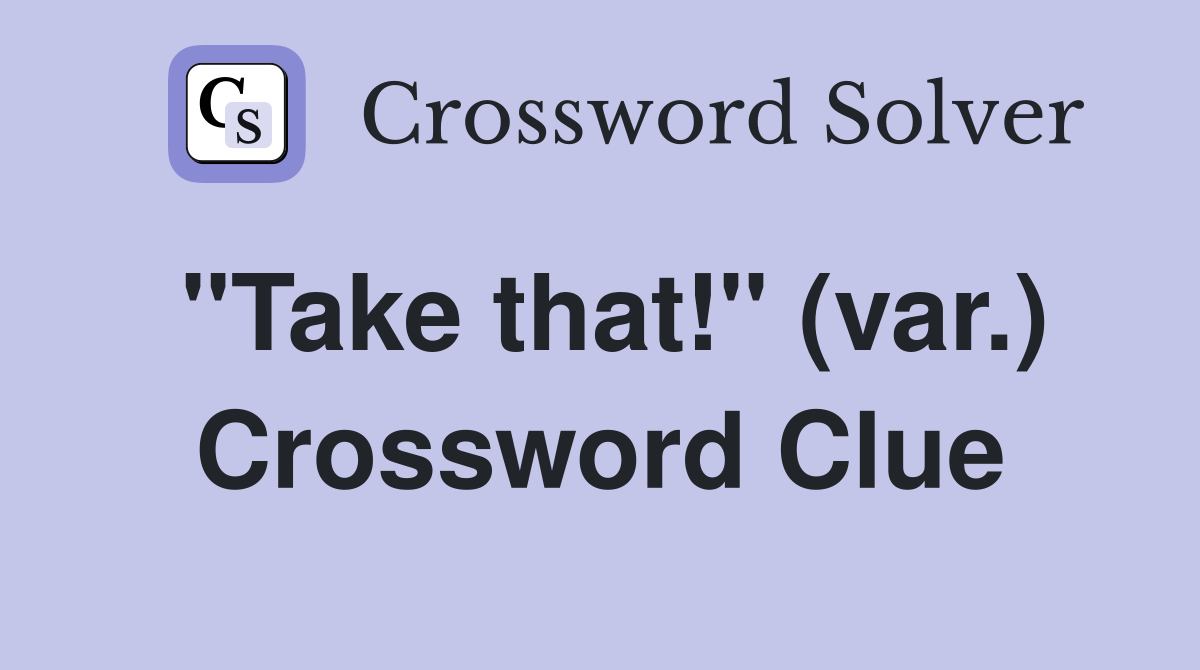 "Take that!" (var.) Crossword Clue