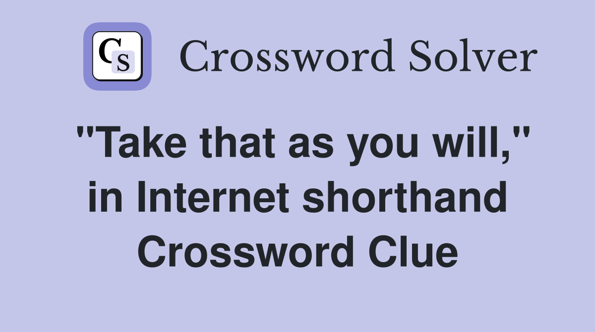 "Take that as you will," in Internet shorthand Crossword Clue
