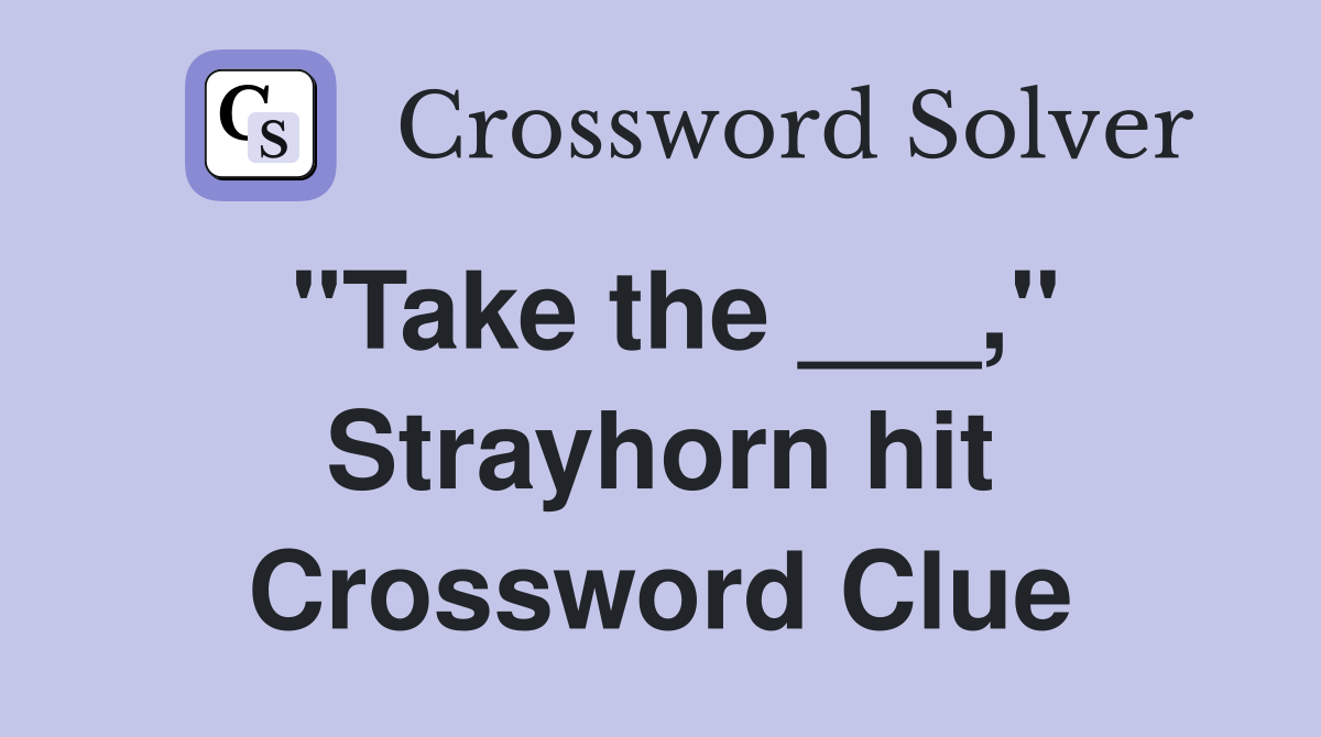 "Take the ___," Strayhorn hit Crossword Clue