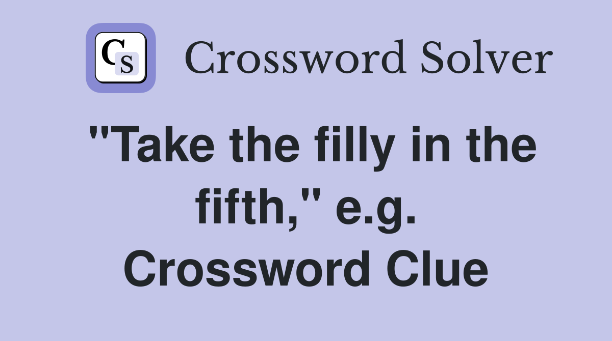 "Take the filly in the fifth," e.g. Crossword Clue