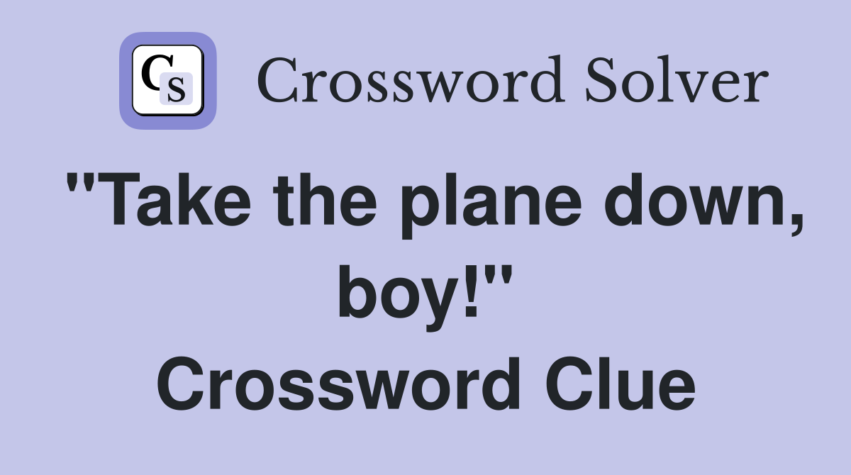 "Take the plane down, boy!" Crossword Clue