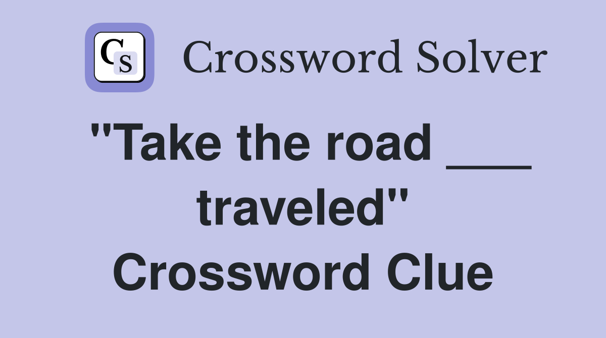 "Take the road ___ traveled" Crossword Clue