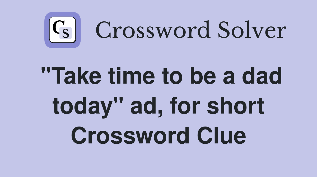 "Take time to be a dad today" ad, for short Crossword Clue