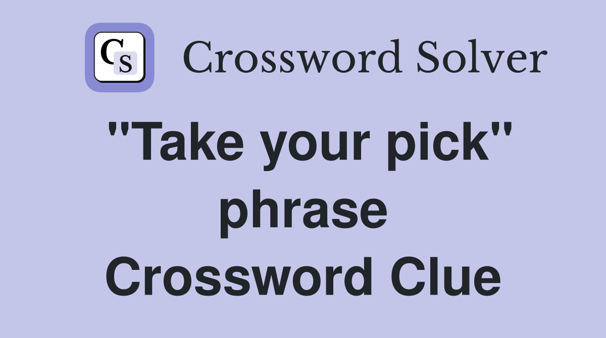"Take your pick" phrase Crossword Clue