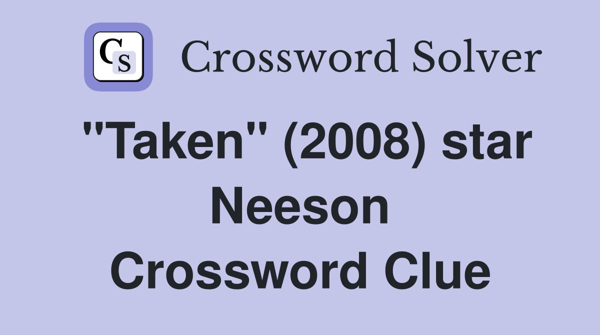 "Taken" (2008) star Neeson Crossword Clue