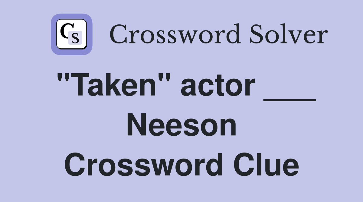 "Taken" actor ___ Neeson Crossword Clue