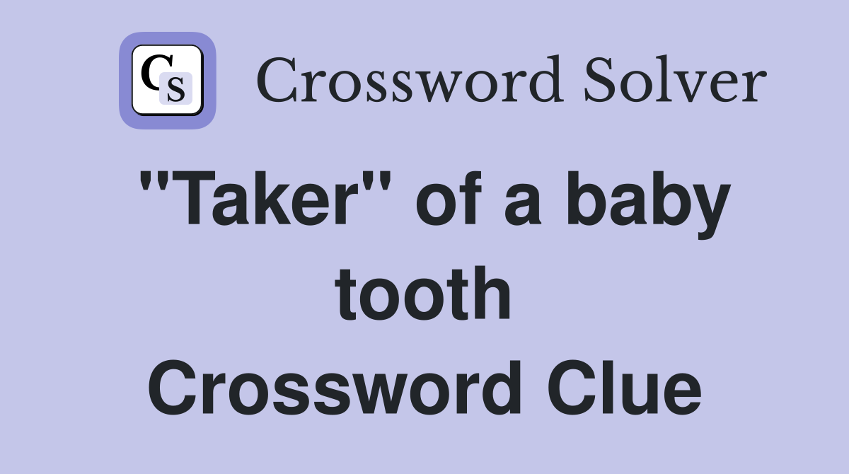 "Taker" of a baby tooth Crossword Clue