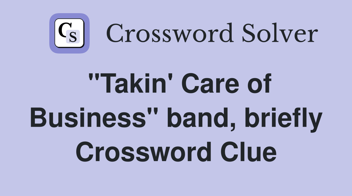 "Takin' Care of Business" band, briefly Crossword Clue