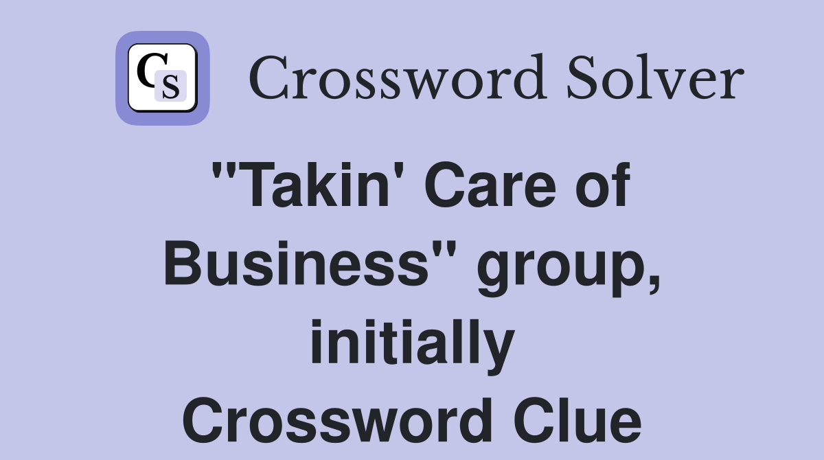 "Takin' Care of Business" group, initially Crossword Clue