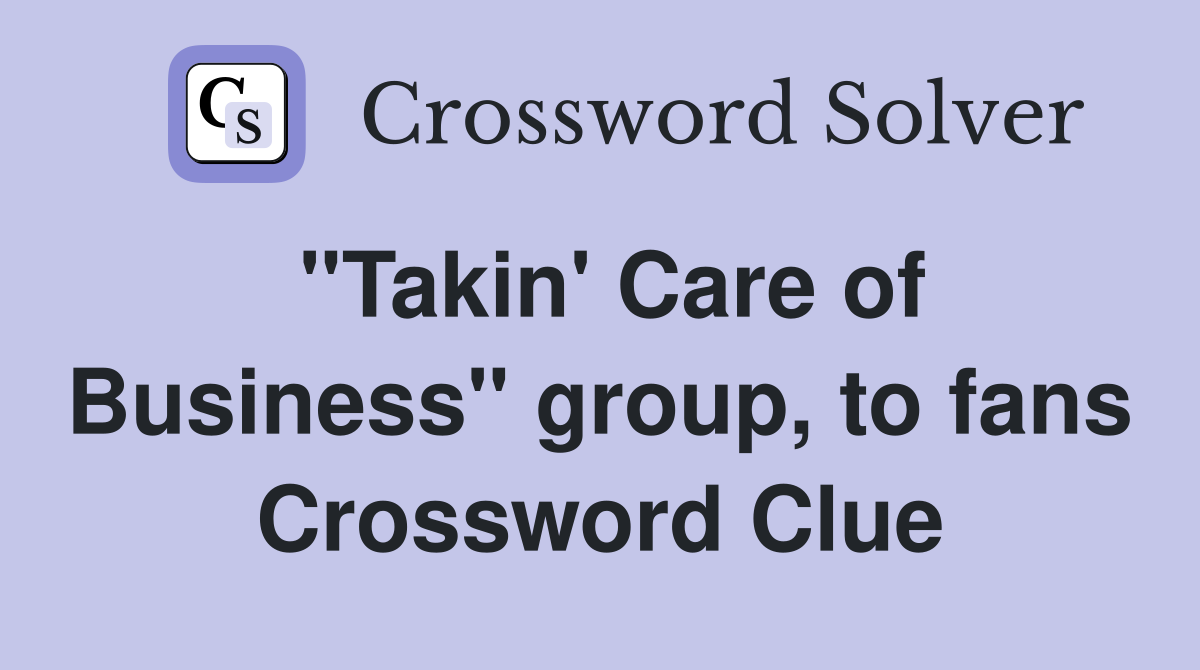 "Takin' Care of Business" group, to fans Crossword Clue